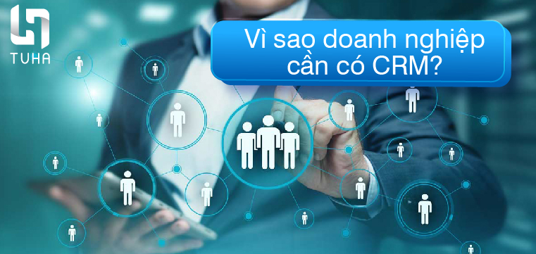 Vì sao doanh nghiệp cần có CRM?