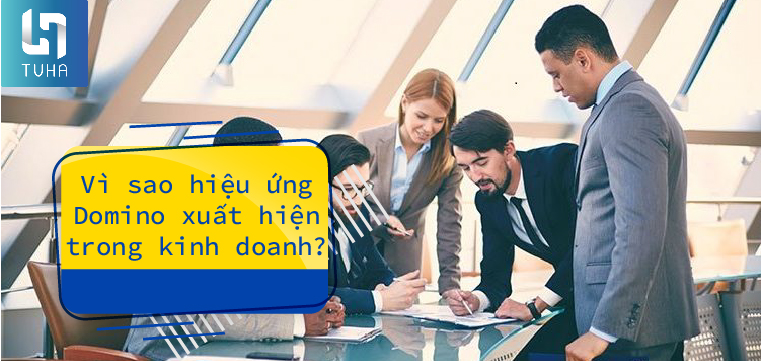 Vì sao hiệu ứng Domino xuất hiện trong kinh doanh?