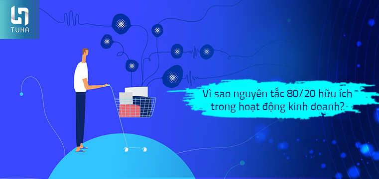 Vì sao nguyên tắc 80/20 hữu ích trong hoạt động kinh doanh?