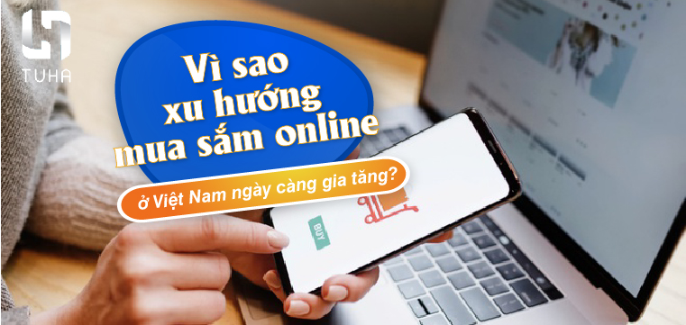 Vì sao xu hướng mua sắm online ở Việt Nam ngày càng gia tăng?
