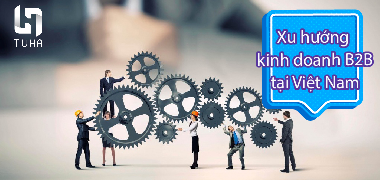 Xu hướng kinh doanh B2B tại Việt Nam