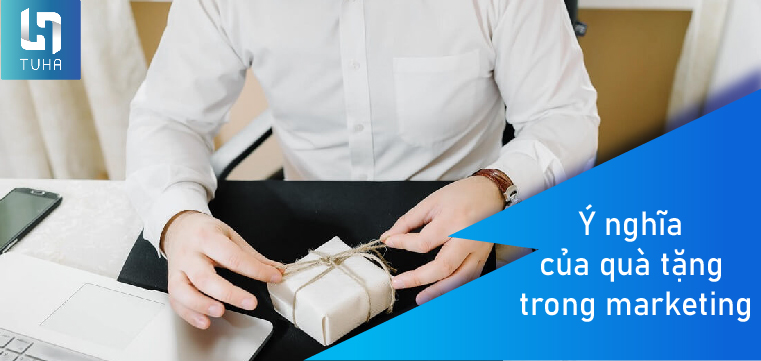 Ý nghĩa của quà tặng trong marketing