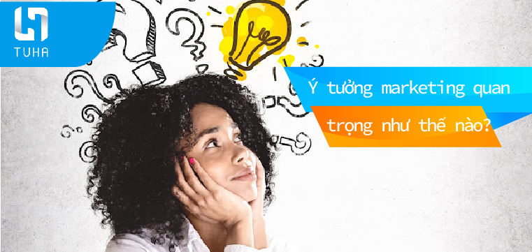 Ý tưởng marketing quan trọng như thế nào?