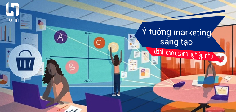 Ý tưởng marketing sáng tạo dành cho doanh nghiệp nhỏ
