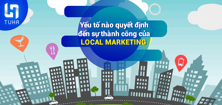 Yếu tố nào quyết định đến sự thành công của local marketing?